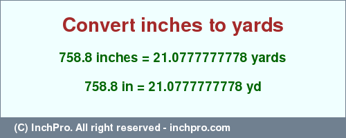 Result converting 758.8 inches to yd = 21.0777777778 yards