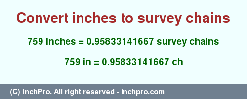 Result converting 759 inches to ch = 0.95833141667 survey chains