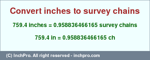 Result converting 759.4 inches to ch = 0.958836466165 survey chains