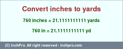 Result converting 760 inches to yd = 21.1111111111 yards