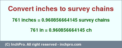 Result converting 761 inches to ch = 0.960856664145 survey chains