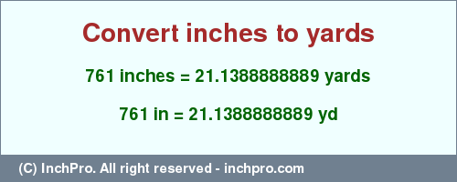 Result converting 761 inches to yd = 21.1388888889 yards