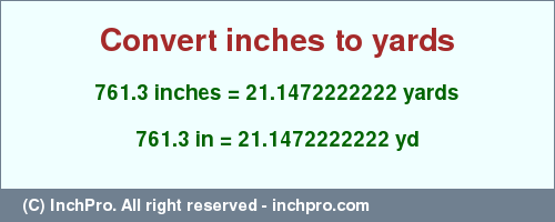 Result converting 761.3 inches to yd = 21.1472222222 yards