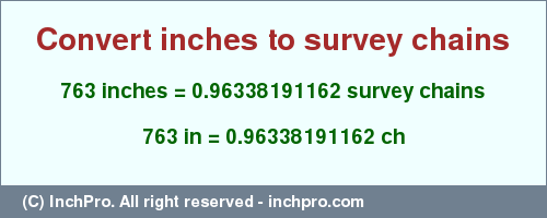 Result converting 763 inches to ch = 0.96338191162 survey chains
