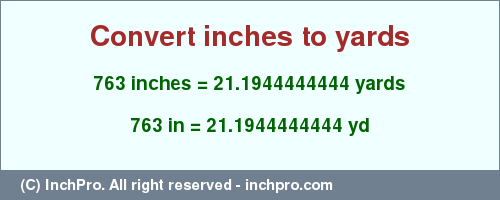 Result converting 763 inches to yd = 21.1944444444 yards