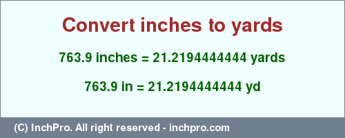 Result converting 763.9 inches to yd = 21.2194444444 yards