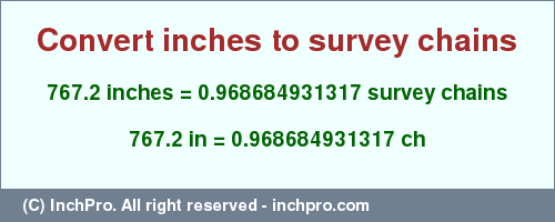 Result converting 767.2 inches to ch = 0.968684931317 survey chains