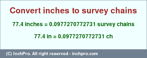 Result converting 77.4 inches to ch = 0.0977270772731 survey chains
