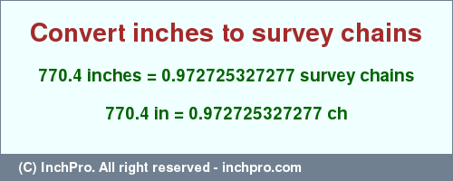 Result converting 770.4 inches to ch = 0.972725327277 survey chains