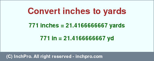 Result converting 771 inches to yd = 21.4166666667 yards