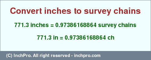 Result converting 771.3 inches to ch = 0.97386168864 survey chains
