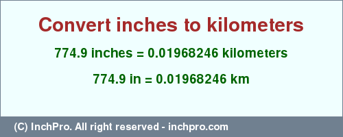 Result converting 774.9 inches to km = 0.01968246 kilometers