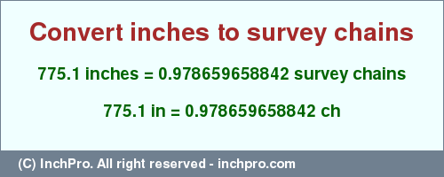 Result converting 775.1 inches to ch = 0.978659658842 survey chains