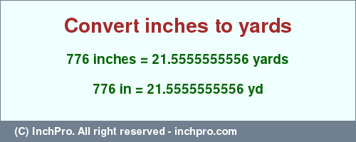 Result converting 776 inches to yd = 21.5555555556 yards
