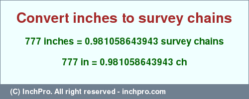 Result converting 777 inches to ch = 0.981058643943 survey chains