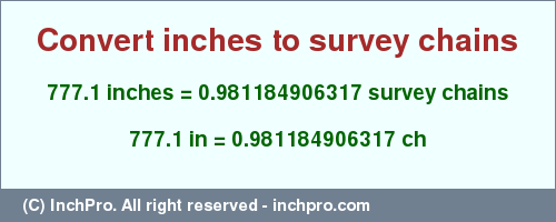 Result converting 777.1 inches to ch = 0.981184906317 survey chains