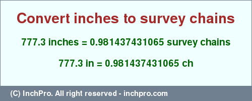 Result converting 777.3 inches to ch = 0.981437431065 survey chains