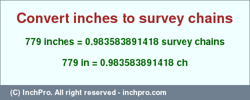Result converting 779 inches to ch = 0.983583891418 survey chains