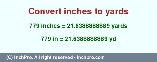 Result converting 779 inches to yd = 21.6388888889 yards