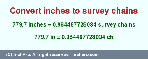 Result converting 779.7 inches to ch = 0.984467728034 survey chains