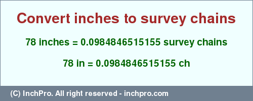 Result converting 78 inches to ch = 0.0984846515155 survey chains
