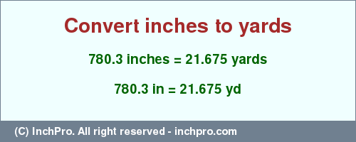 Result converting 780.3 inches to yd = 21.675 yards