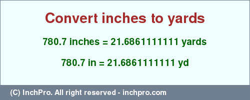 Result converting 780.7 inches to yd = 21.6861111111 yards