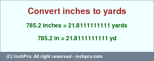 Result converting 785.2 inches to yd = 21.8111111111 yards