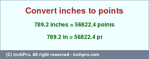 Result converting 789.2 inches to pt = 56822.4 points