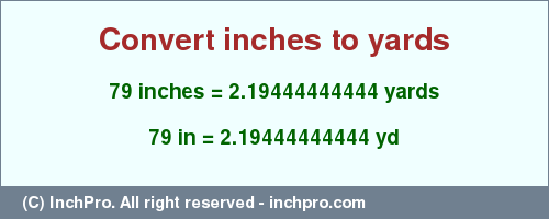 Result converting 79 inches to yd = 2.19444444444 yards