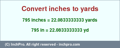 Result converting 795 inches to yd = 22.0833333333 yards