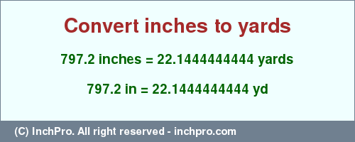 Result converting 797.2 inches to yd = 22.1444444444 yards