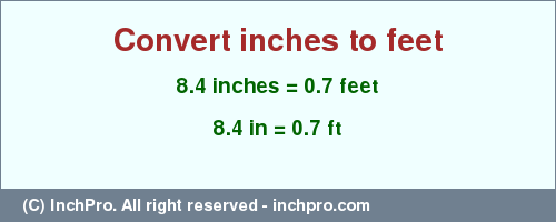Result converting 8.4 inches to ft = 0.7 feet