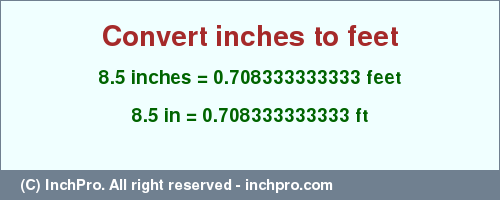 Result converting 8.5 inches to ft = 0.708333333333 feet