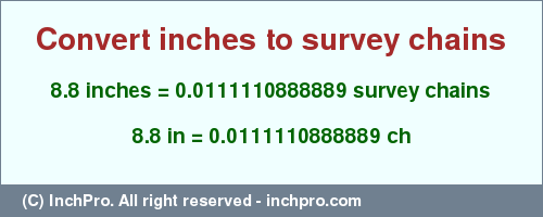 Result converting 8.8 inches to ch = 0.0111110888889 survey chains