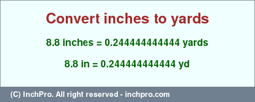 Result converting 8.8 inches to yd = 0.244444444444 yards