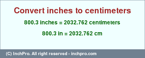 Result converting 800.3 inches to cm = 2032.762 centimeters