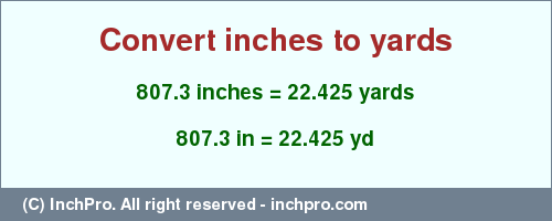 Result converting 807.3 inches to yd = 22.425 yards