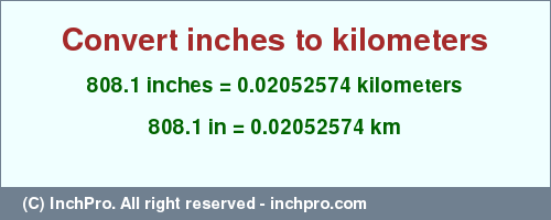 Result converting 808.1 inches to km = 0.02052574 kilometers