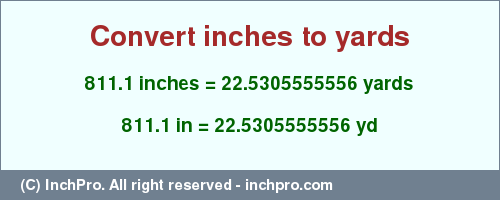 Result converting 811.1 inches to yd = 22.5305555556 yards