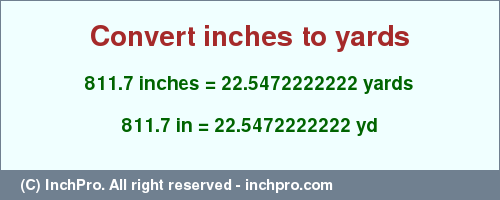 Result converting 811.7 inches to yd = 22.5472222222 yards