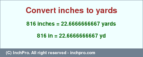Result converting 816 inches to yd = 22.6666666667 yards