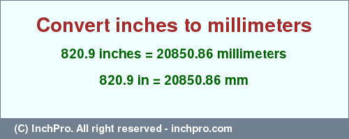 Result converting 820.9 inches to mm = 20850.86 millimeters