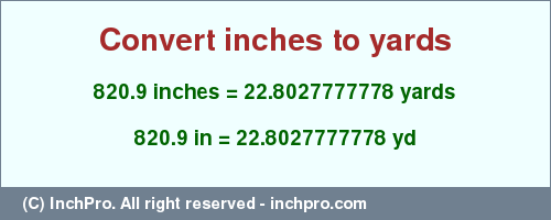 Result converting 820.9 inches to yd = 22.8027777778 yards