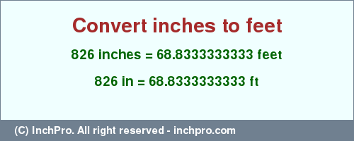 Result converting 826 inches to ft = 68.8333333333 feet