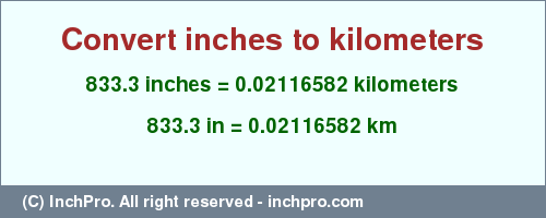 Result converting 833.3 inches to km = 0.02116582 kilometers