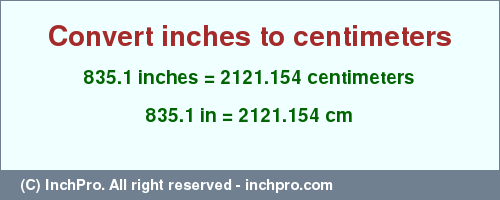 Result converting 835.1 inches to cm = 2121.154 centimeters