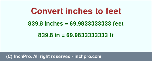 Result converting 839.8 inches to ft = 69.9833333333 feet
