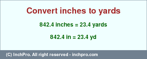 Result converting 842.4 inches to yd = 23.4 yards