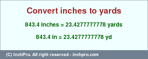 Result converting 843.4 inches to yd = 23.4277777778 yards
